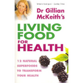 Dr. Gillian Mckeith's Living Food For Health: 12 natural superfoods to transform your health